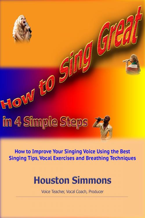 Cover of the book How to Sing Great in 4 Simple Steps by Houston Simmons, Houston Simmons