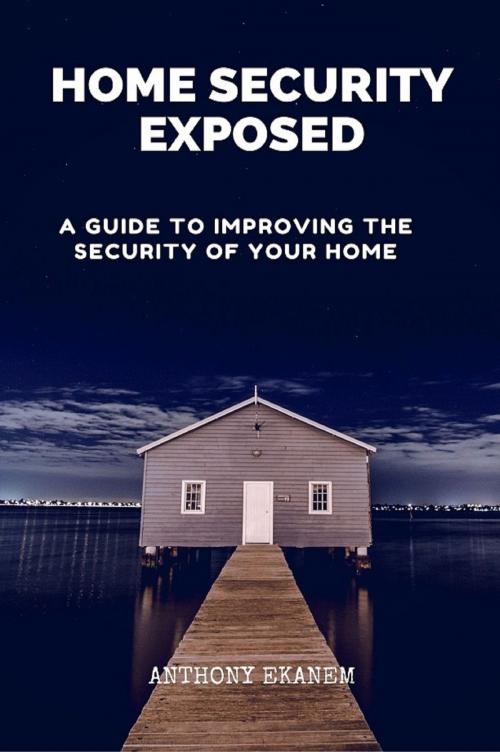 Cover of the book Home Security Exposed by Anthony Ekanem, Anthony Ekanem