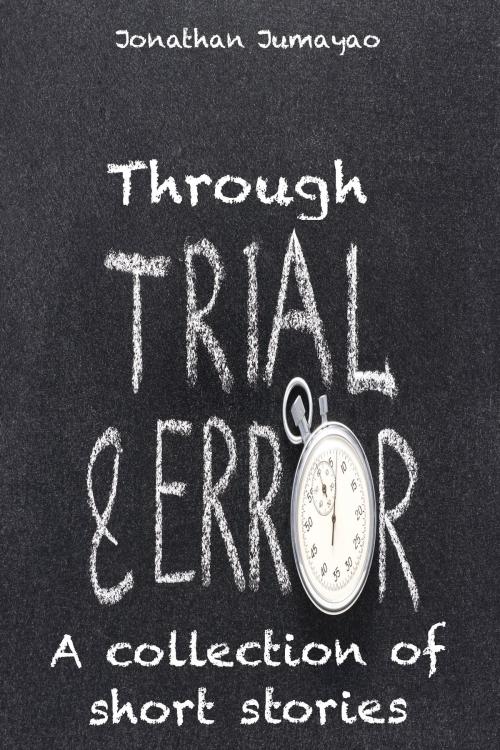 Cover of the book Through Trial and Error: A Collection of Short Stories by Jonathan Jumayao, Jonathan Jumayao