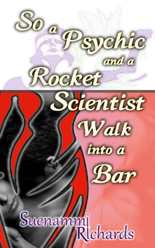 Cover of the book So a Psychic and a Rocket Scientist Walk into a Bar by Suenammi Richards, Suenammi Richards