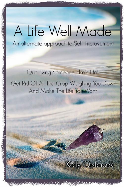 Cover of the book A Life Well Made by Kelly Ojstersek, Kelly Ojstersek