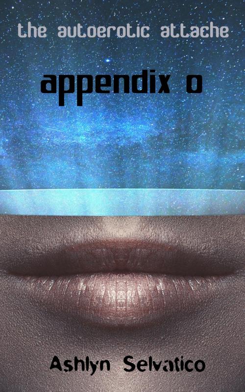Cover of the book The Autoerotic Attache: Appendix O by Ashlyn Selvatico, Ashlyn Selvatico