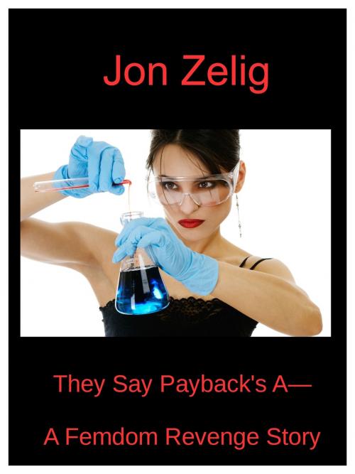 Cover of the book They Say Payback's A: : A Femdom Revenge Story by Jon Zelig, Zelig Media