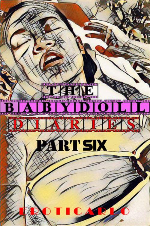 Cover of the book The Babydoll Diaries Part Six by Eroticarlo, Eroticarlo