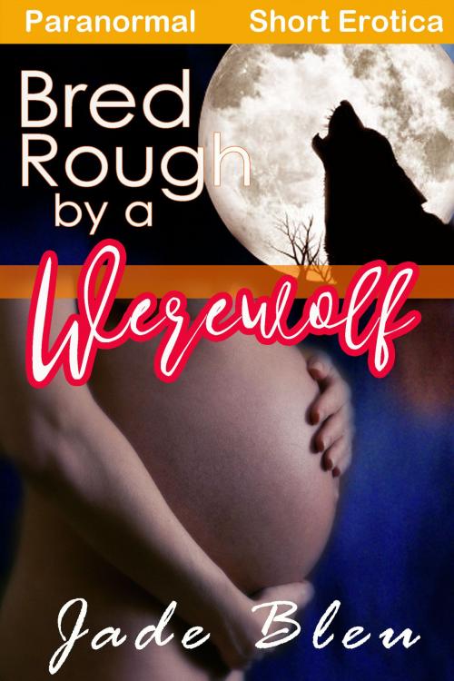 Cover of the book Bred Rough by a Werewolf by Jade Bleu, Jaded Temptations