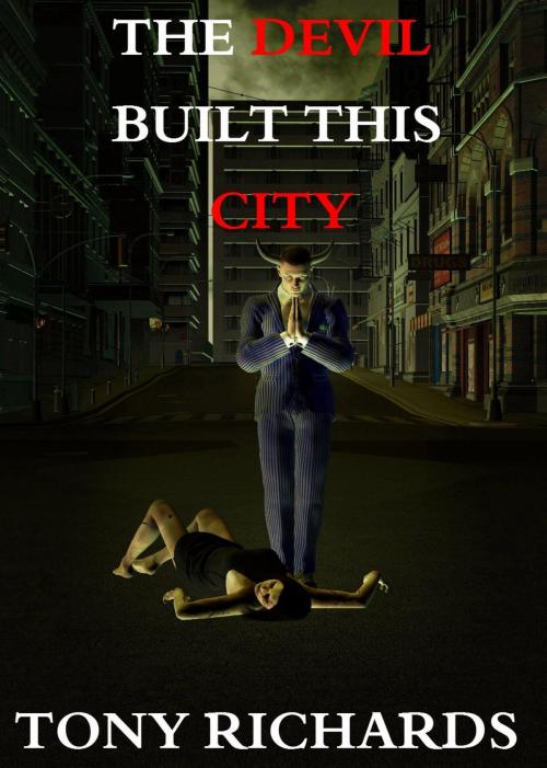 Cover of the book The Devil Built This City by Tony Richards, Tony Richards