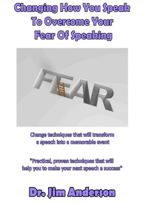 Cover of the book Changing How You Speak To Overcome Your Fear Of Speaking by Jim Anderson, Jim Anderson