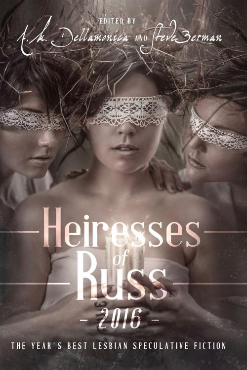 Cover of the book Heiresses of Russ 2016: The Year's Best Lesbian Speculative Fiction by Lethe Press, Inc., Lethe Press, Inc.