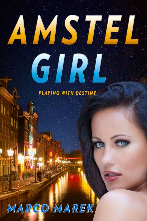 Cover of the book Amstel Girl: Playing With Destiny by Marco Marek, Marco Marek