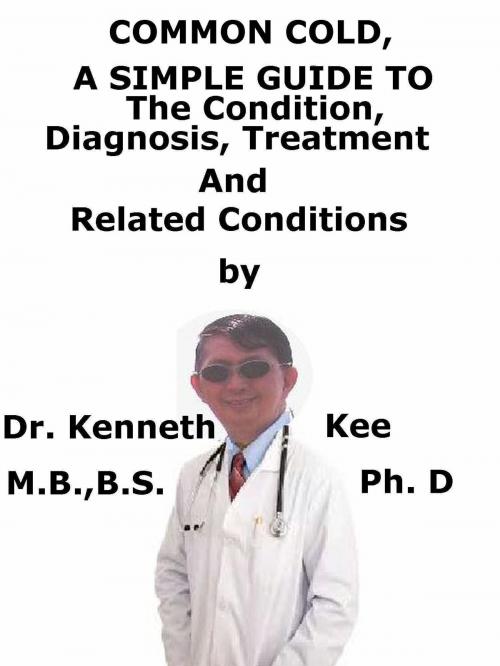 Cover of the book Common Cold, A Simple Guide To The Condition, Diagnosis, Treatment And Related Conditions by Kenneth Kee, Kenneth Kee