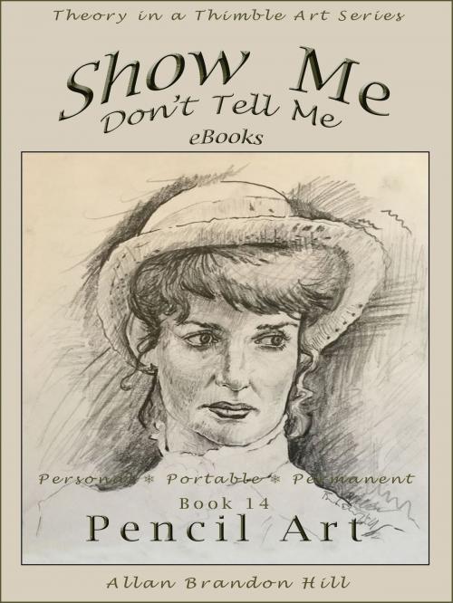 Cover of the book Show Me Don't Tell Me ebooks: Book Fourteen - Pencil Art by Allan Brandon Hill, Allan Brandon Hill