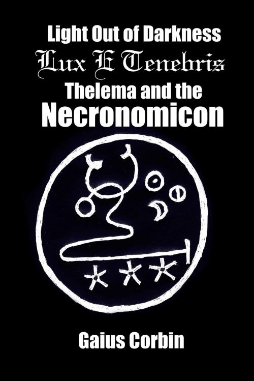 Cover of the book Light Out of Darkness—Lux E Tenebris (Thelema and the Necronomicon) by Gaius Corbin, Salt Mine Publications