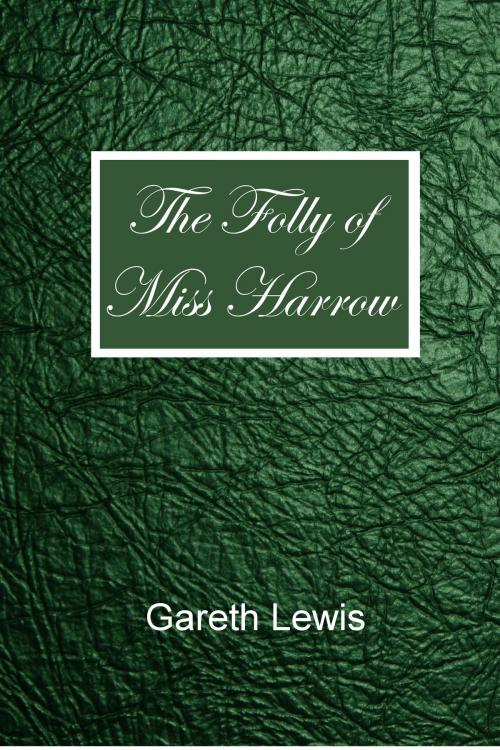 Cover of the book The Folly of Miss Harrow by Gareth Lewis, Gareth Lewis