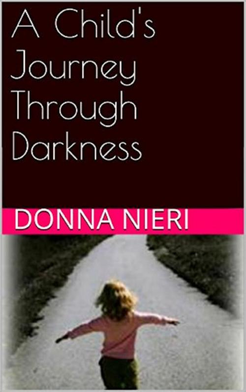 Cover of the book A Child’s Journey Through Darkness by Donna Nieri, Donna Nieri