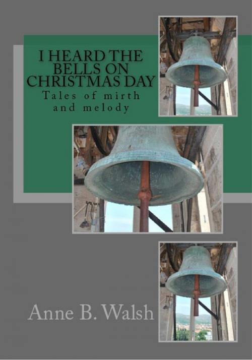 Cover of the book I Heard the Bells on Christmas Day by Anne B. Walsh, Anne B. Walsh