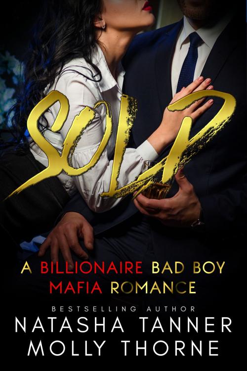 Cover of the book Sold: a Billionaire Bad Boy Mafia Romance by Molly Thorne, Natasha Tanner, Eros Shrugged Publishing