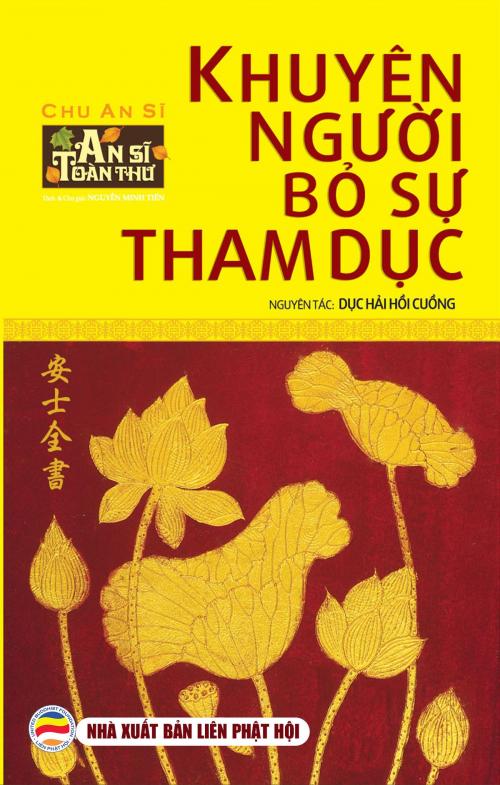 Cover of the book Khuyên người bỏ sự tham dục (An Sĩ toàn thư - Tập 4) by Nguyễn Minh Tiến, Nguyễn Minh Tiến