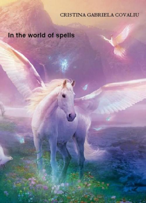 Cover of the book In the world of spells by Cristina Gabriela Covaliu, Cristina Gabriela Covaliu