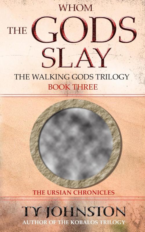 Cover of the book Whom the Gods Slay: Book III of The Walking Gods Trilogy by Ty Johnston, Ty Johnston