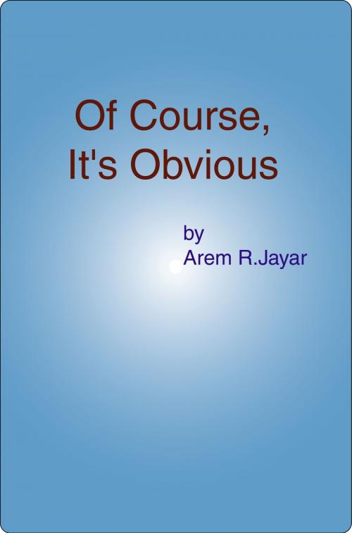 Cover of the book Of Course, It's Obvious by Arem R Jayar, Arem R Jayar