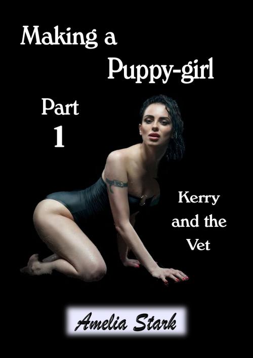 Cover of the book Making a Puppy-girl: Part One by Amelia Stark, Amelia Stark