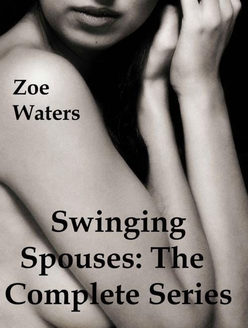 Cover of the book Swinging Spouses: The Complete Series by Zoe Waters, Zoe Waters