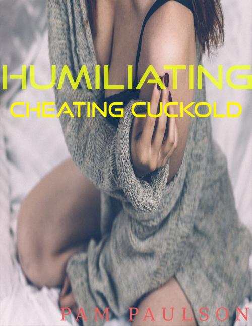 Cover of the book Humiliating Cheating Cuckhold by Pam Paulson, Pam Paulson