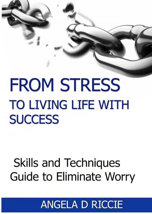 Cover of the book From Stress To Living Life With Success by Angela D. Riccie, Angela D. Riccie
