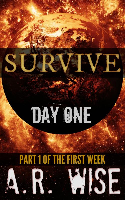 Cover of the book Survive: Day One by A.R. Wise, A.R. Wise