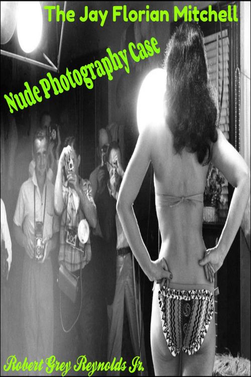 Cover of the book The Jay Florian Mitchell Nude Photography Case by Robert Grey Reynolds Jr, Robert Grey Reynolds, Jr