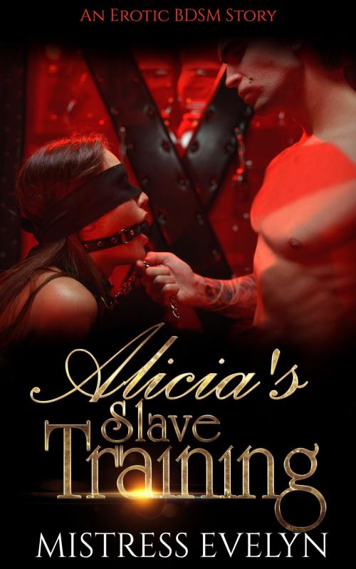 Cover of the book Alicia’s Slave Training: An Erotic BDSM Story by Mistress Evelyn, Red Bottom Publishing