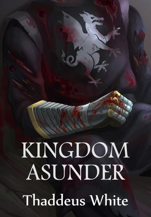 Cover of the book Kingdom Asunder (The Bloody Crown Trilogy Volume One) by Thaddeus White, Thaddeus White
