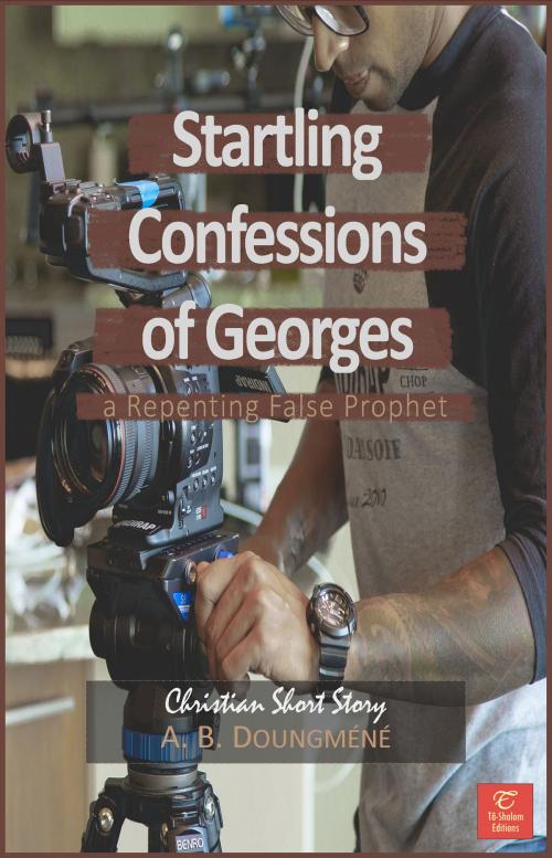 Cover of the book Startling Confessions of Georges, a Repenting False Prophet by A. B. Doungméné, A. B. Doungméné