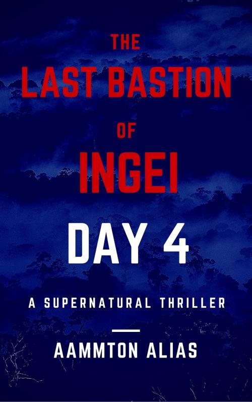 Cover of the book The Last Bastion of Ingei: Day 4 by Aammton Alias, Aammton Alias
