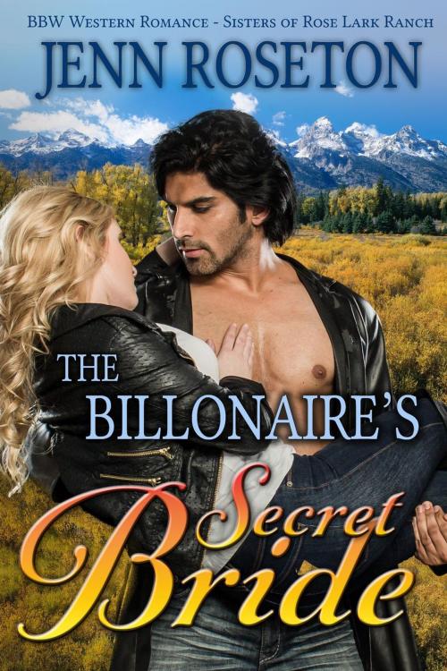 Cover of the book The Billionaire’s Secret Bride (BBW Western Romance – Sisters of Rose Lark Ranch 1) by Jenn Roseton, Jenn Roseton
