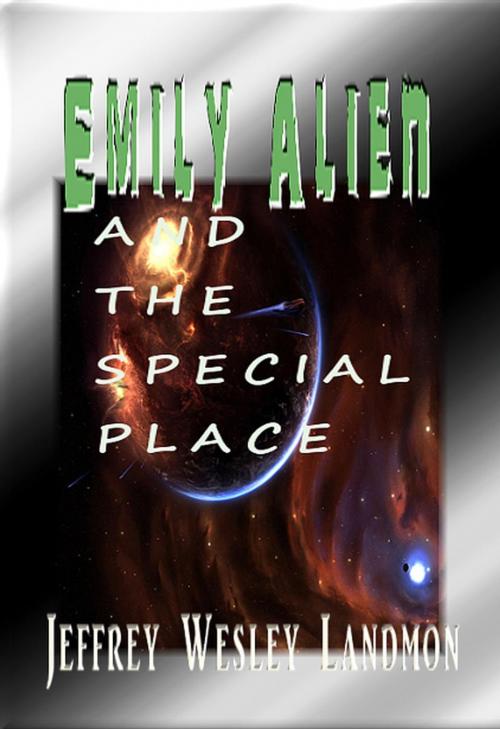 Cover of the book Emily Alien and the Special Place by Jeffrey Wesley Landmon, LpJ Publishing Enterprises