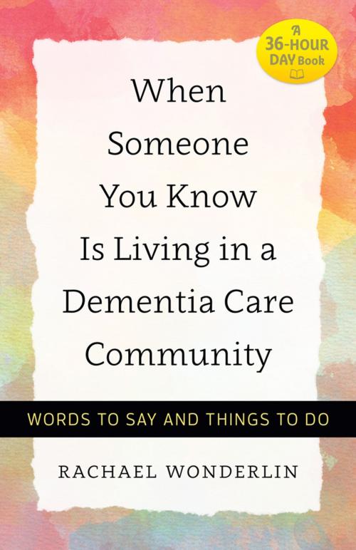 Cover of the book When Someone You Know Is Living in a Dementia Care Community by Rachael Wonderlin, Johns Hopkins University Press