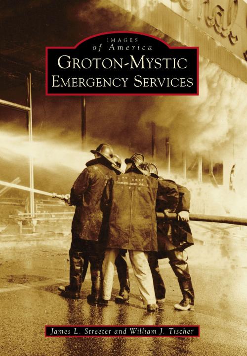 Cover of the book Groton-Mystic Emergency Services by James L. Streeter, William J. Tischer, Arcadia Publishing Inc.