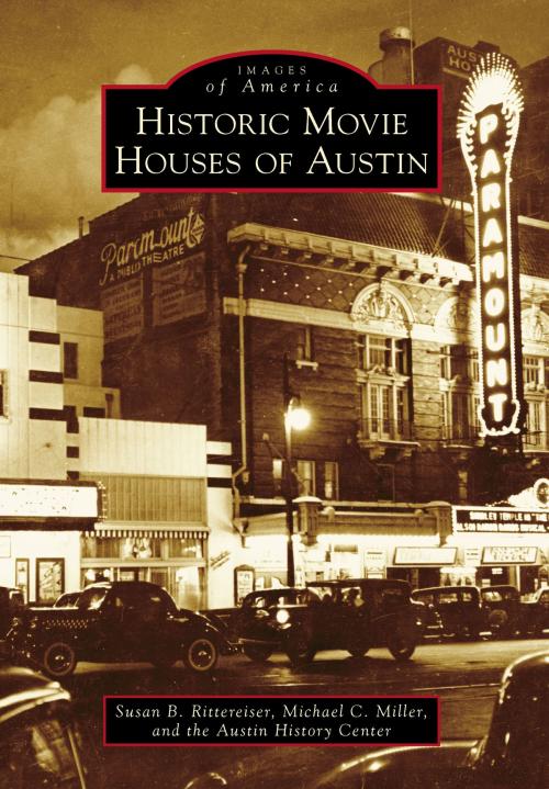 Cover of the book Historic Movie Houses of Austin by Susan Rittereiser, Michael C. Miller, Austin History Center, Arcadia Publishing Inc.