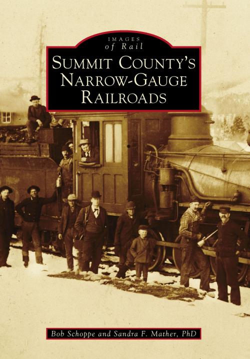 Cover of the book Summit County's Narrow-Gauge Railroads by Sandra F. Mather Ph.D., Bob Schoppe, Arcadia Publishing Inc.
