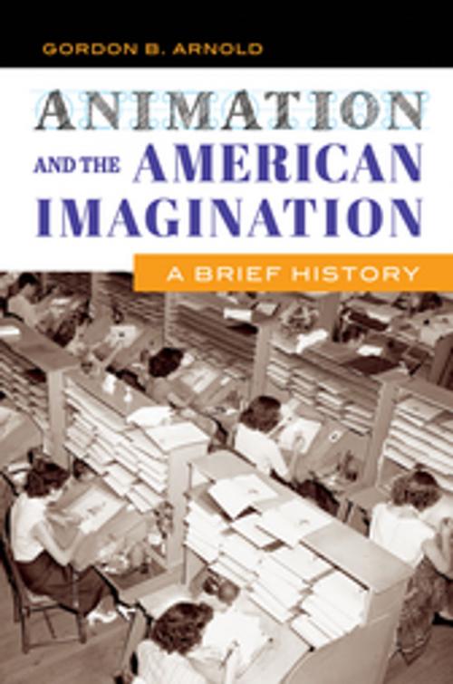 Cover of the book Animation and the American Imagination: A Brief History by Gordon B. Arnold, ABC-CLIO