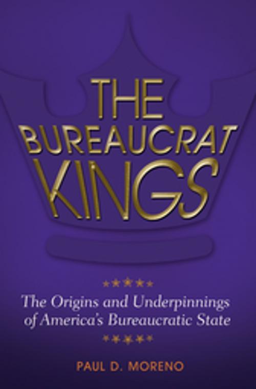 Cover of the book The Bureaucrat Kings: The Origins and Underpinnings of America's Bureaucratic State by Paul D. Moreno, ABC-CLIO