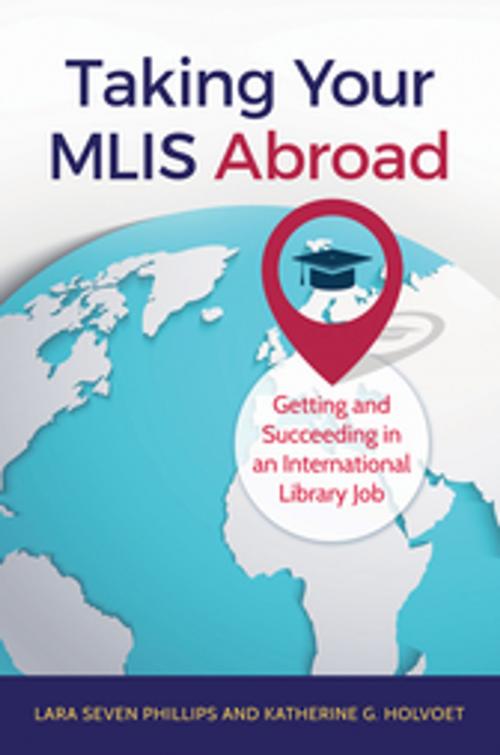 Cover of the book Taking Your MLIS Abroad: Getting and Succeeding in an International Library Job by Lara Seven Phillips, Katherine G. Holvoet, ABC-CLIO