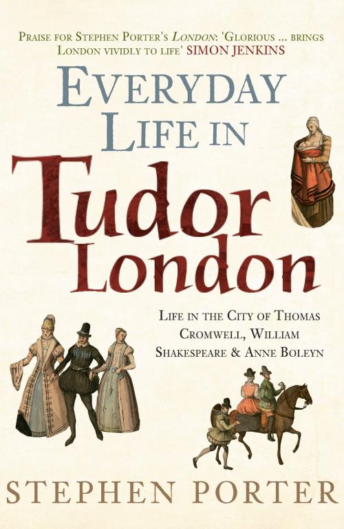 Cover of the book Everyday Life in Tudor London by Stephen Porter, Amberley Publishing