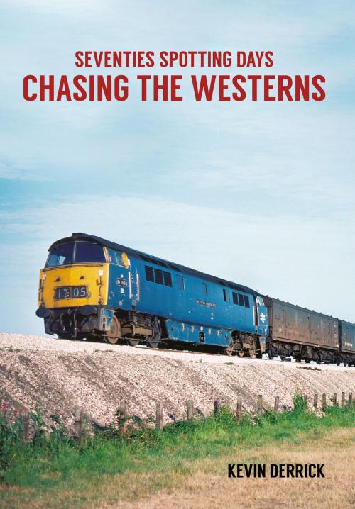Cover of the book Seventies Spotting Days Chasing the Westerns by Kevin Derrick, Amberley Publishing