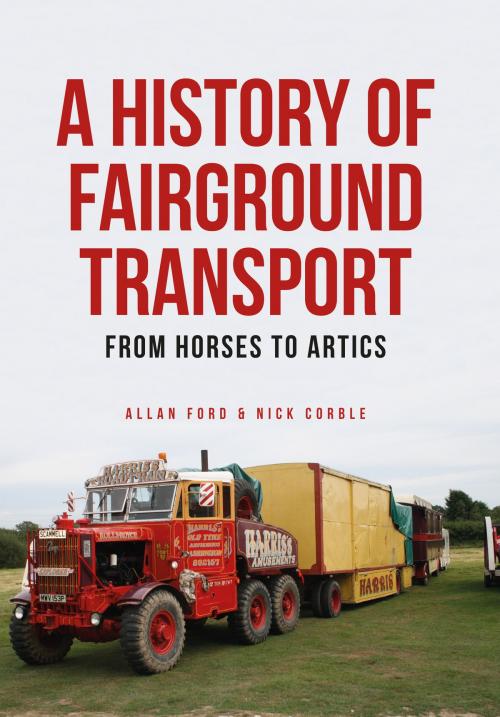 Cover of the book A History of Fairground Transport by Allan Ford, Nick Corble, Amberley Publishing