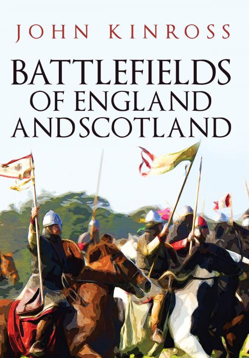 Cover of the book Battlefields of England and Scotland by John Kinross, Amberley Publishing