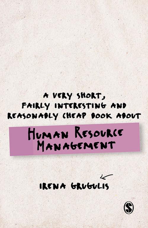 Cover of the book A Very Short, Fairly Interesting and Reasonably Cheap Book About Human Resource Management by Irena Grugulis, SAGE Publications