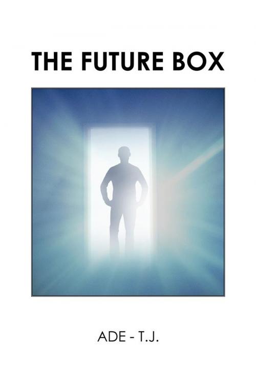 Cover of the book The Future Box by ADE - T.J., AuthorHouse UK