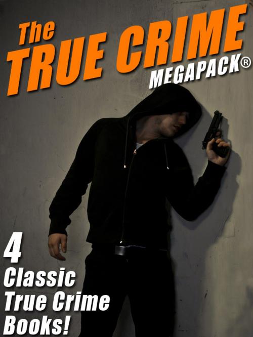 Cover of the book The True Crime MEGAPACK®: 4 Complete Books by Wenzell Brown, Martin M. Frank, Wildside Press LLC